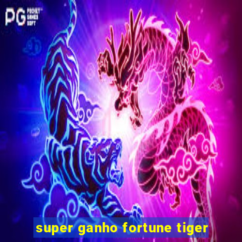 super ganho fortune tiger